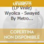 (LP Vinile) Wyolica - Swayed By Metro (Limited) vinile