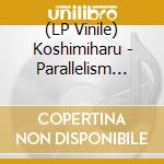 (LP Vinile) Koshimiharu - Parallelism (Limited) vinile