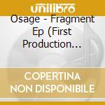 Osage - Fragment Ep (First Production Limited Edition) (Cd + Blu-Ray) cd