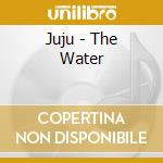 Juju - The Water cd