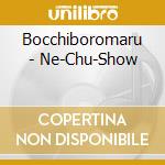 Bocchiboromaru - Ne-Chu-Show cd
