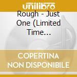 Rough - Just One (Limited Time Production Anime Edition) (Cd + Dvd) cd