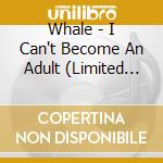 Whale - I Can't Become An Adult (Limited Edition) cd