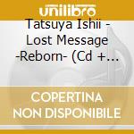 Tatsuya Ishii - Lost Message -Reborn- (Cd + Blu-Ray) cd