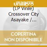 (LP Vinile) Crossover City Asayake / Various vinile