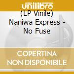 (LP Vinile) Naniwa Express - No Fuse vinile