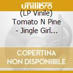(LP Vinile) Tomato N Pine - Jingle Girl Jouijidai vinile