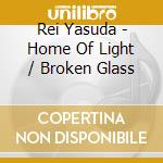 Rei Yasuda - Home Of Light / Broken Glass cd
