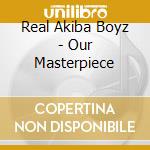 Real Akiba Boyz - Our Masterpiece cd