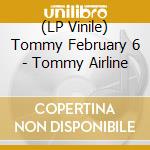 (LP Vinile) Tommy February 6 - Tommy Airline vinile