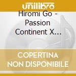 Hiromi Go - Passion Continent X Hiromi Go cd