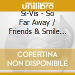 Si-Vis - So Far Away / Friends & Smile (Limited Edition) cd