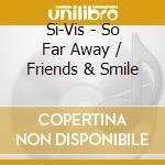 Si-Vis - So Far Away / Friends & Smile cd