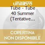 Tube - Tube 40 Summer (Tentative Title) cd
