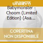 Babymonster - Choom (Limited Edition) (Asa Version) cd