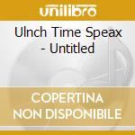 Ulnch Time Speax - Untitled cd