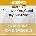 Tube - I'M In Love You,Good Day Sunshine cd