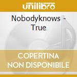 Nobodyknows - True