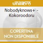 Nobodyknows+ - Kokoroodoru cd