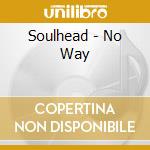 Soulhead - No Way cd