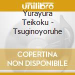Yurayura Teikoku - Tsuginoyoruhe cd