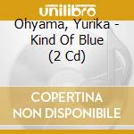 Ohyama, Yurika - Kind Of Blue (2 Cd) cd