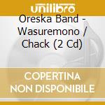 Oreska Band - Wasuremono / Chack (2 Cd) cd