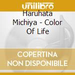 Haruhata Michiya - Color Of Life cd musicale di Haruhata Michiya