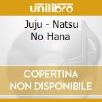 Juju - Natsu No Hana cd