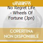 No Regret Life - Wheels Of Fortune (Jpn) cd