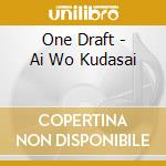 One Draft - Ai Wo Kudasai cd musicale di One Draft