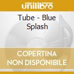 Tube - Blue Splash cd