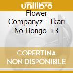 Flower Companyz - Ikari No Bongo +3 cd