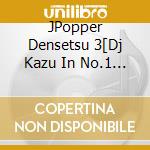 JPopper Densetsu 3[Dj Kazu In No.1 JPop Namida Mix] / Various cd musicale di Various
