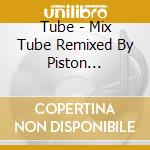 Tube - Mix Tube Remixed By Piston Nishizawa cd musicale di Tube