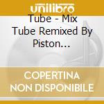 Tube - Mix Tube Remixed By Piston Nishizawa cd