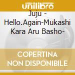 Juju - Hello.Again-Mukashi Kara Aru Basho- cd