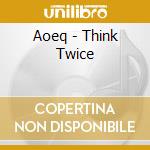 Aoeq - Think Twice cd