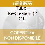 Tube - Re-Creation (2 Cd) cd musicale di Tube
