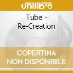 Tube - Re-Creation cd musicale di Tube