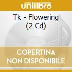 Tk - Flowering (2 Cd) cd