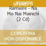 Ramwire - Na Mo Nai Mainichi (2 Cd) cd