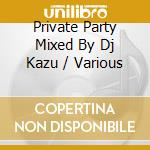 Private Party Mixed By Dj Kazu / Various cd musicale di Various