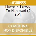 Flower - Taiyou To Himawari (2 Cd) cd