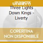 Three Lights Down Kings - Liverty cd