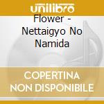 Flower - Nettaigyo No Namida cd