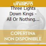 Three Lights Down Kings - All Or Nothing (2 Cd) cd