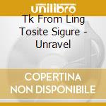 Tk From Ling Tosite Sigure - Unravel cd