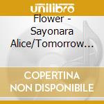 Flower - Sayonara Alice/Tomorrow -Siawase No Hosoku- cd musicale di Flower