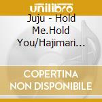 Juju - Hold Me.Hold You/Hajimari Ha Itsumo Totsuzen Ni cd